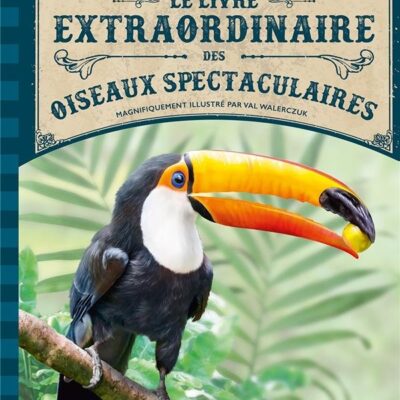 Le Livre Extraordinaire des Oiseaux spectaculaires