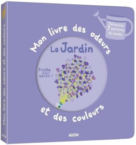 Mon livre des odeurs et des couleurs: Le Jardin