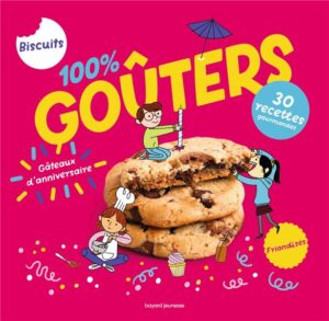 100% goûters : petits biscuits, gros gâteaux et compagnie