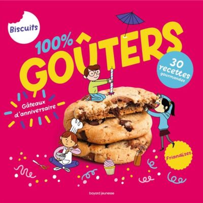 100% goûters : petits biscuits, gros gâteaux et compagnie