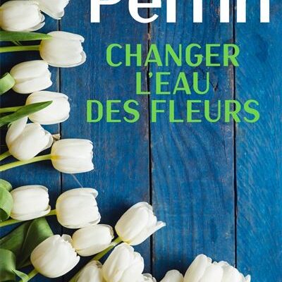 Changer l'eau des fleurs, Valérie Perrin